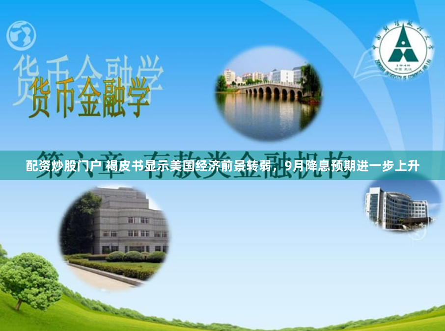 配資炒股門戶 褐皮書顯示美國經(jīng)濟前景轉(zhuǎn)弱，9月降息預(yù)期進(jìn)一步上升